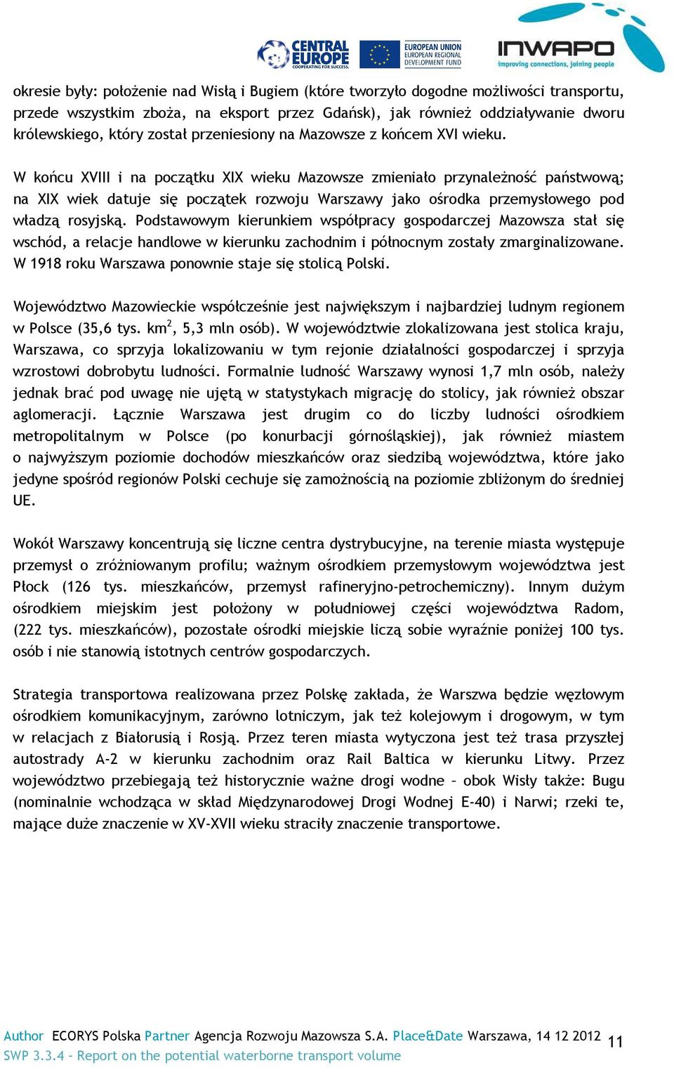 W końcu XVIII i na początku XIX wieku Mazowsze zmieniało przynależność państwową; na XIX wiek datuje się początek rozwoju Warszawy jako ośrodka przemysłowego pod władzą rosyjską.