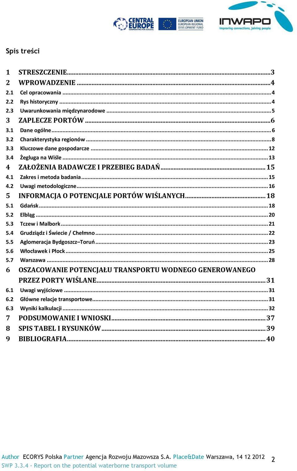 .. 16 5 INFORMACJA O POTENCJALE PORTÓW WIŚLANYCH... 18 5.1 Gdańsk... 18 5.2 Elbląg... 20 5.3 Tczew i Malbork... 21 5.4 Grudziądz i Świecie / Chełmno... 22 5.5 Aglomeracja Bydgoszcz Toruń... 23 5.