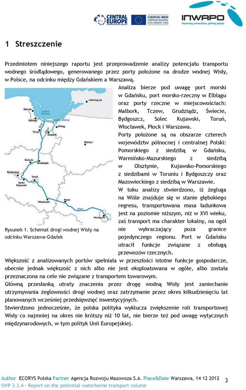 Analiza bierze pod uwagę port morski w Gdańsku, port morsko-rzeczny w Elblągu oraz porty rzeczne w miejscowościach: Malbork, Tczew, Grudziądz, Świecie, Bydgoszcz, Solec Kujawski, Toruń, Włocławek,