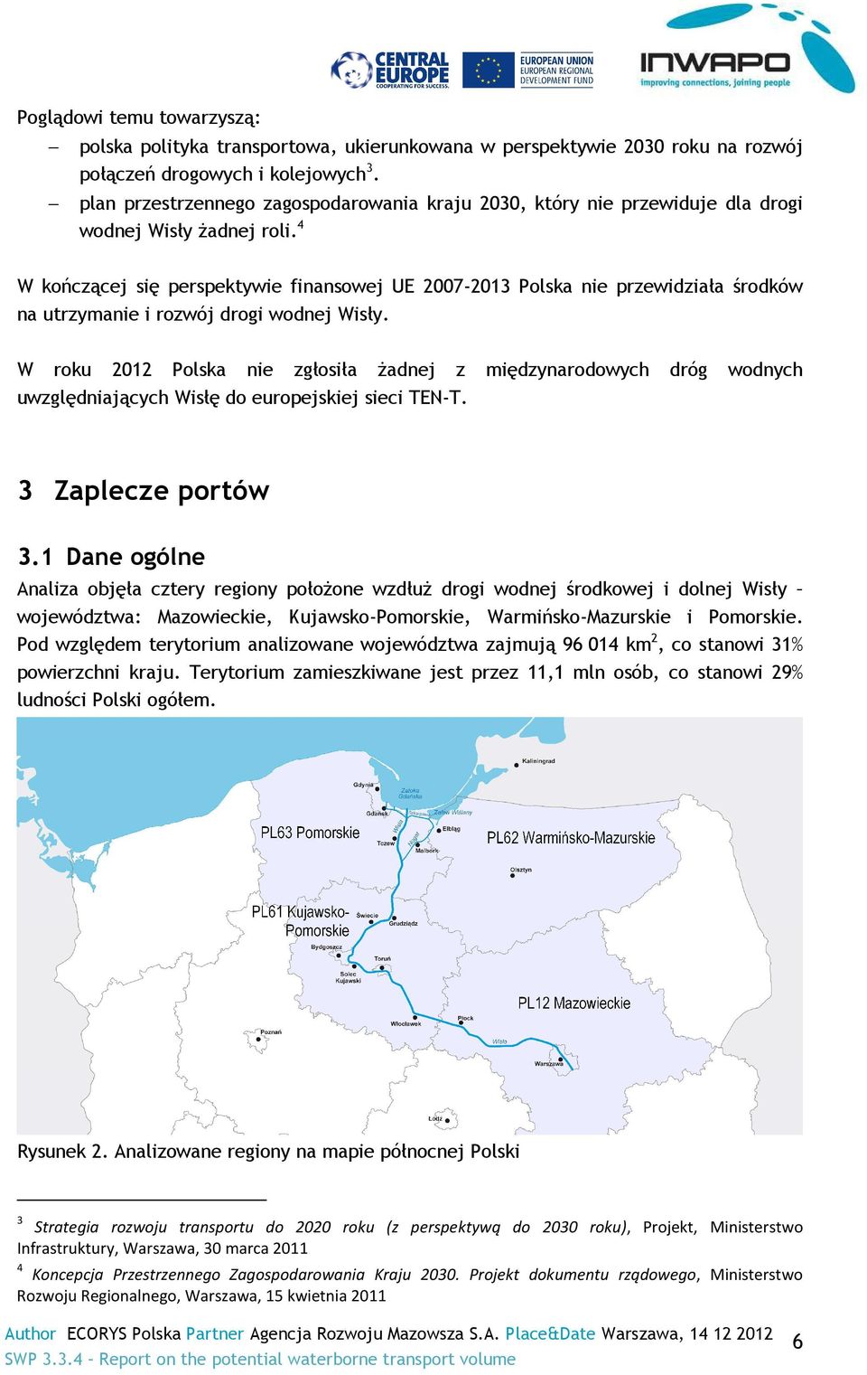 4 W kończącej się perspektywie finansowej UE 2007-2013 Polska nie przewidziała środków na utrzymanie i rozwój drogi wodnej Wisły.