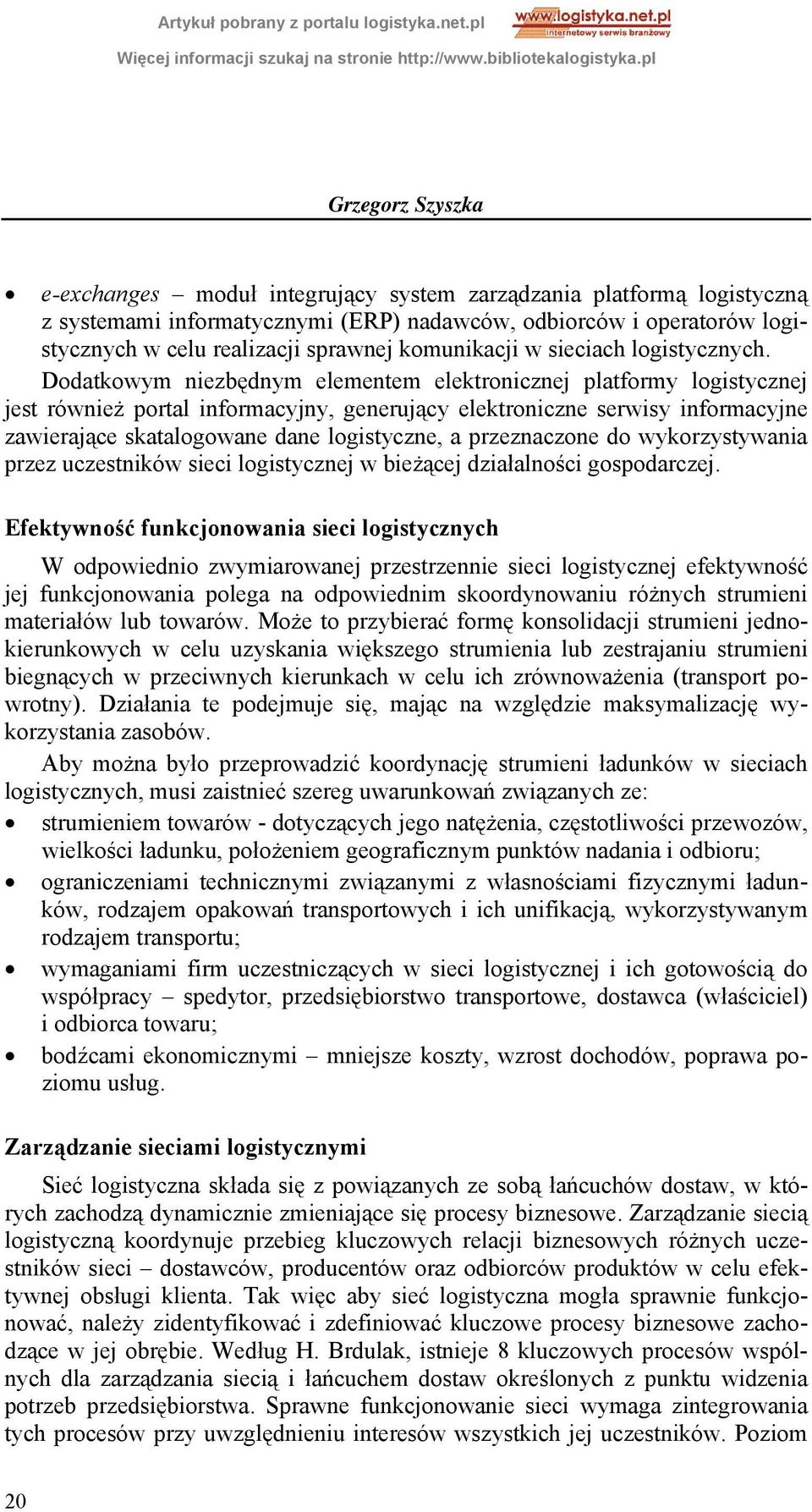 Dodatkowym niezbędnym elementem elektronicznej platformy logistycznej jest również portal informacyjny, generujący elektroniczne serwisy informacyjne zawierające skatalogowane dane logistyczne, a