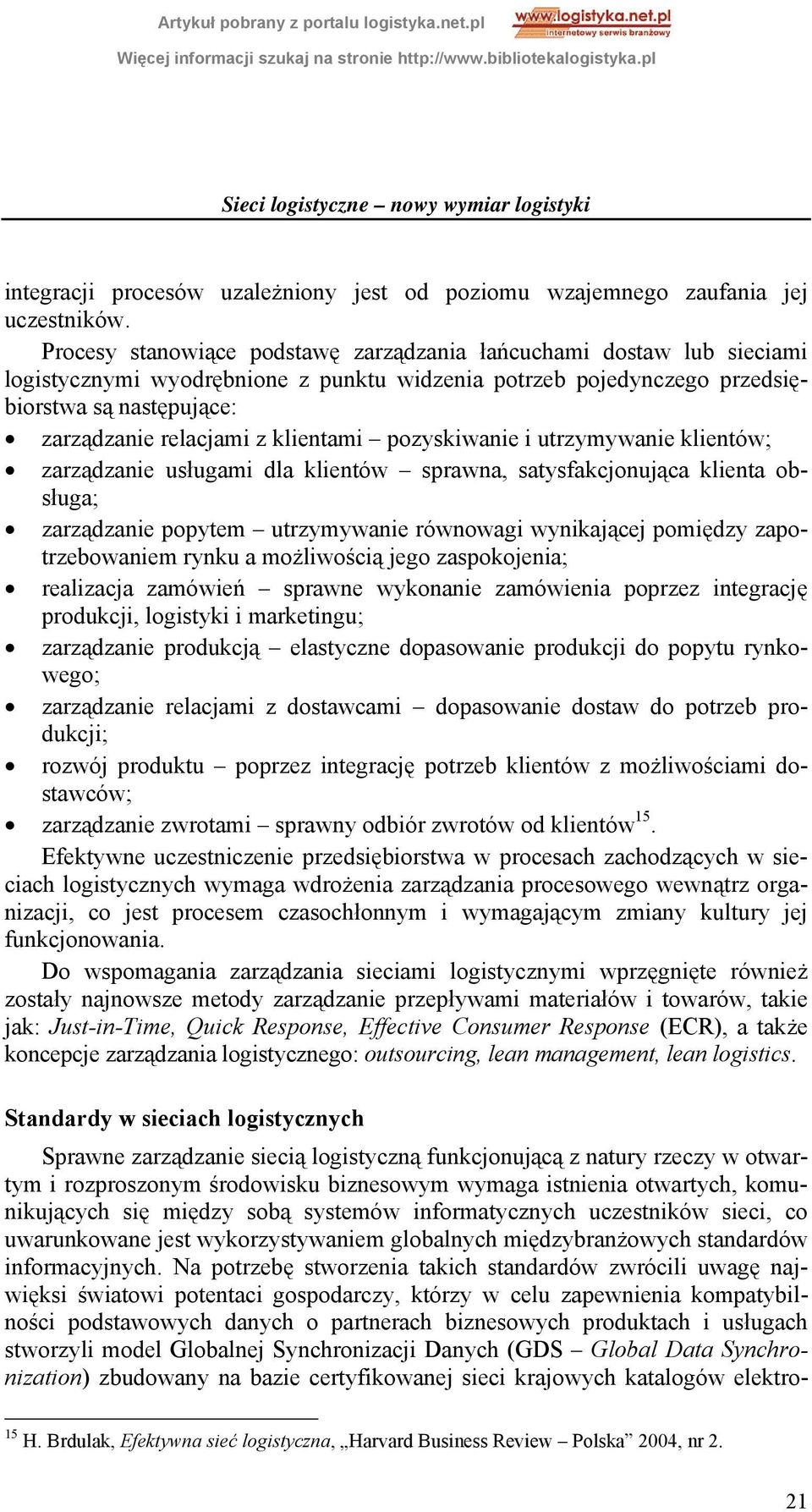 klientami pozyskiwanie i utrzymywanie klientów; zarządzanie usługami dla klientów sprawna, satysfakcjonująca klienta obsługa; zarządzanie popytem utrzymywanie równowagi wynikającej pomiędzy