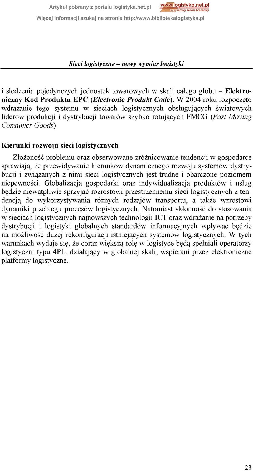 Kierunki rozwoju sieci logistycznych Złożoność problemu oraz obserwowane zróżnicowanie tendencji w gospodarce sprawiają, że przewidywanie kierunków dynamicznego rozwoju systemów dystrybucji i