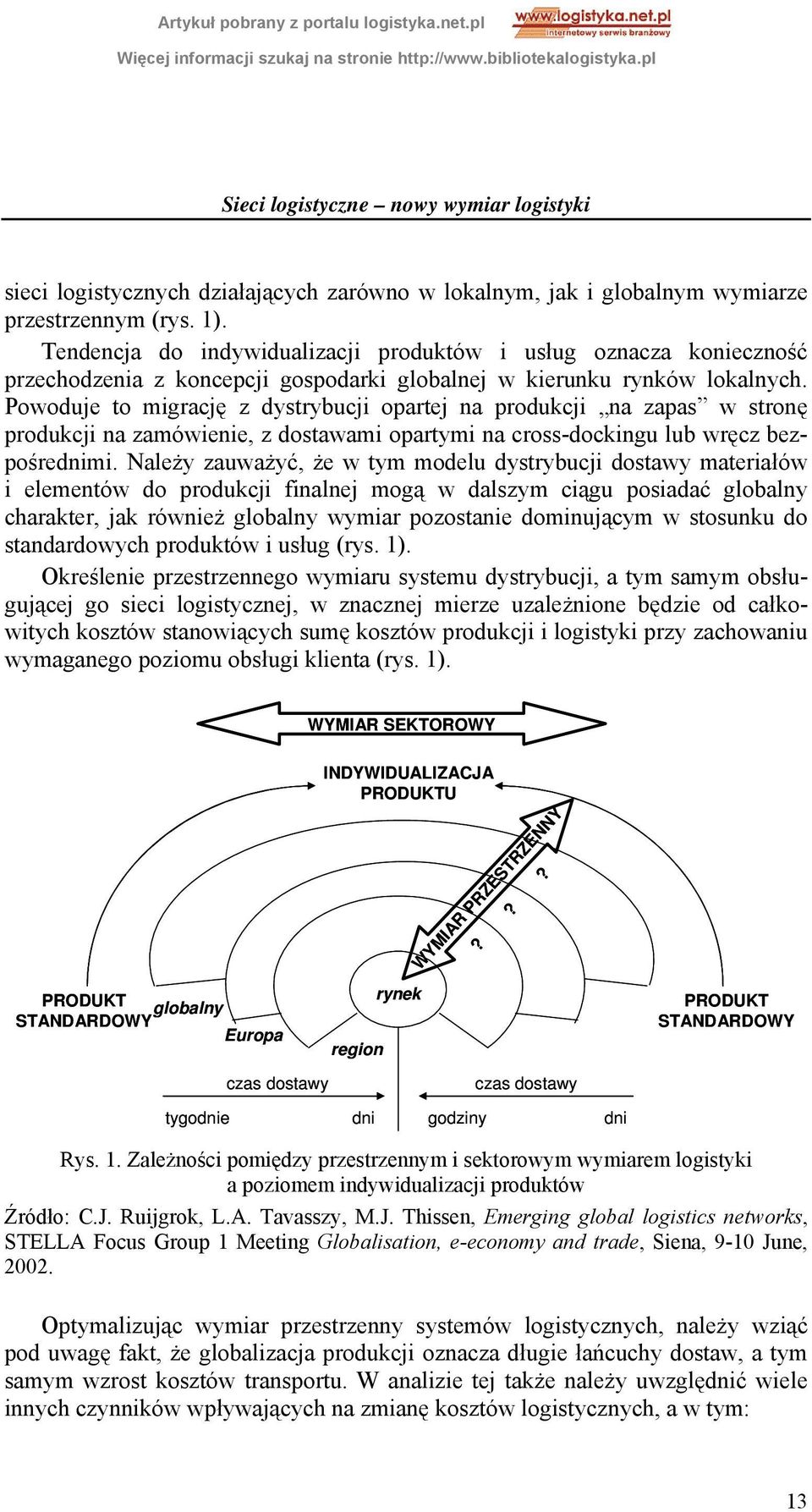 Powoduje to migrację z dystrybucji opartej na produkcji na zapas w stronę produkcji na zamówienie, z dostawami opartymi na cross-dockingu lub wręcz bezpośrednimi.