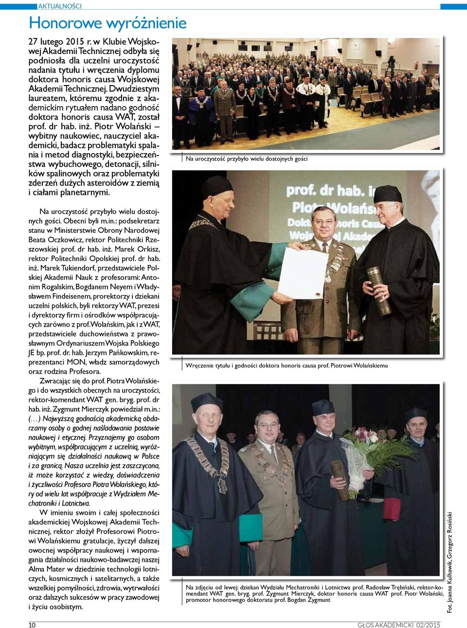 Dwudziestym laureatem, któremu zgodnie z akademickim rytuałem nadano godność doktora honoris causa WAT, został prof. dr hab. inż.