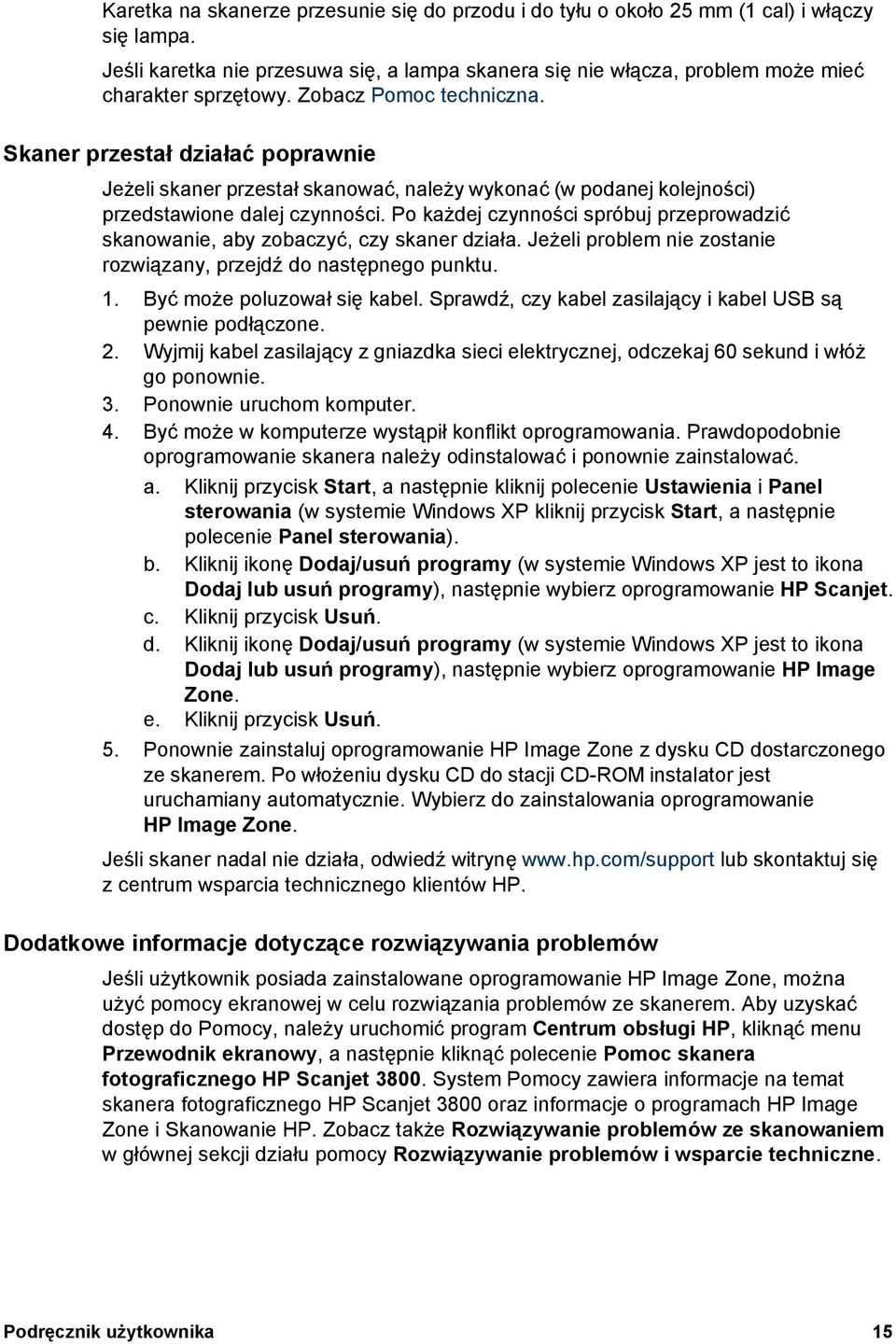 Po każdej czynności spróbuj przeprowadzić skanowanie, aby zobaczyć, czy skaner działa. Jeżeli problem nie zostanie rozwiązany, przejdź do następnego punktu. 1. Być może poluzował się kabel.