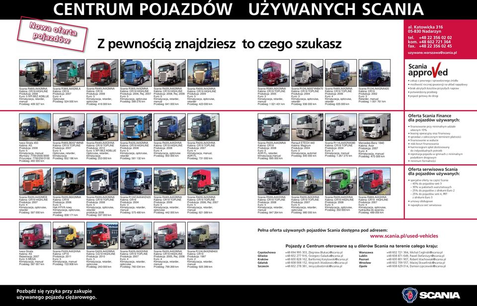 pl Scania R480LA4X2MNA Produkcja: 2008 XPI BEZ ADBLUE manual Przebieg: 409 327 km Scania R380LA4X2MLA Kabina: CR19 Produkcja: 2007 Euro: 4 Opticruise Przebieg: 524 000 km Scania R440LA4X2MNA Kabina: