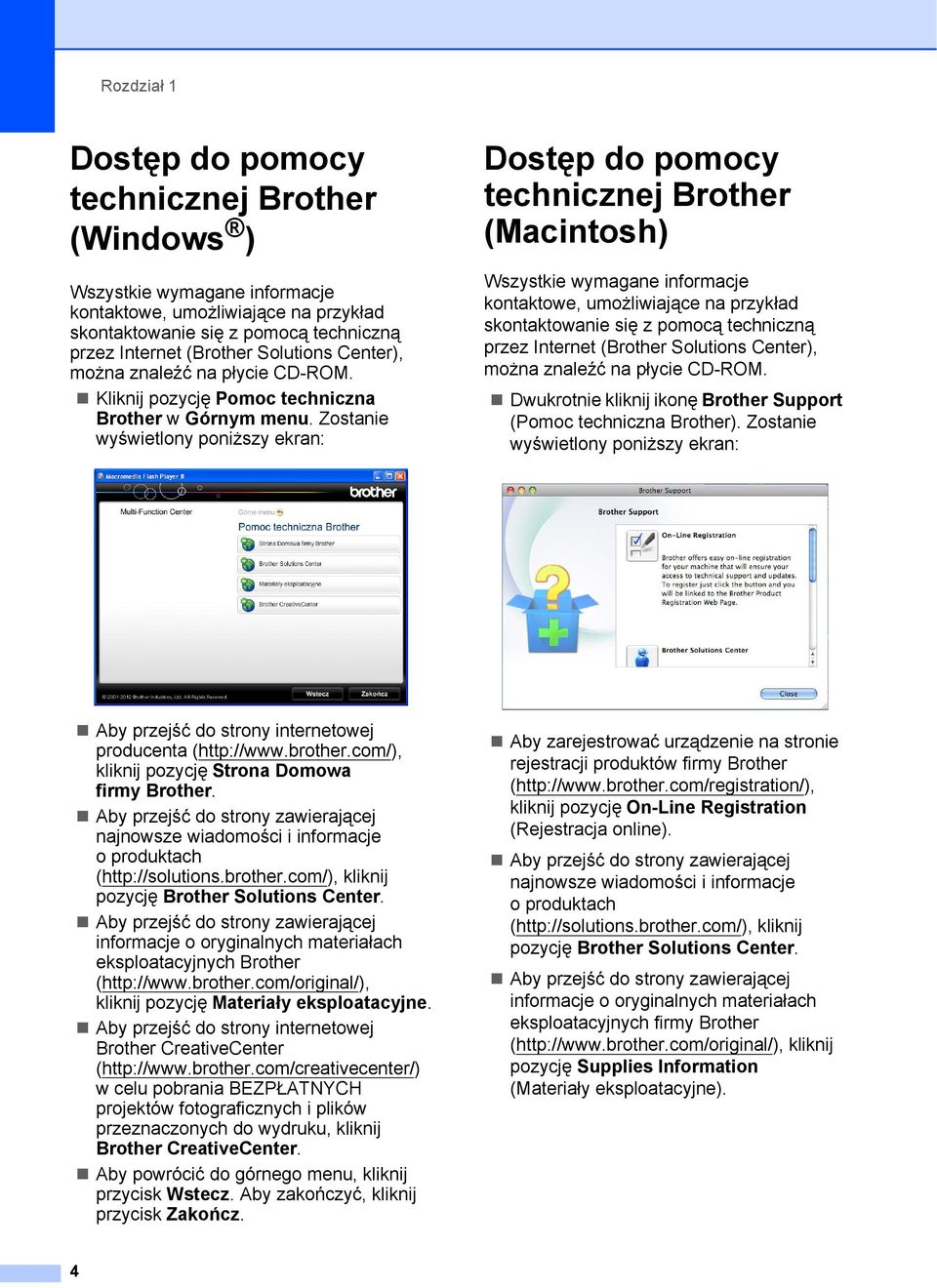 Zostanie wyświetlony poniższy ekran: Dostęp do pomocy technicznej Brother (Macintosh) 1 Wszystkie wymagane informacje kontaktowe, umożliwiające na przykład skontaktowanie się z pomocą techniczną