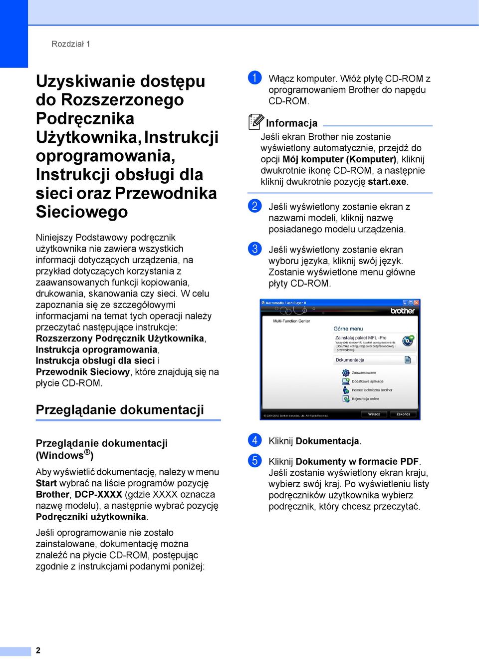 W celu zapoznania się ze szczegółowymi informacjami na temat tych operacji należy przeczytać następujące instrukcje: Rozszerzony Podręcznik Użytkownika, Instrukcja oprogramowania, Instrukcja obsługi