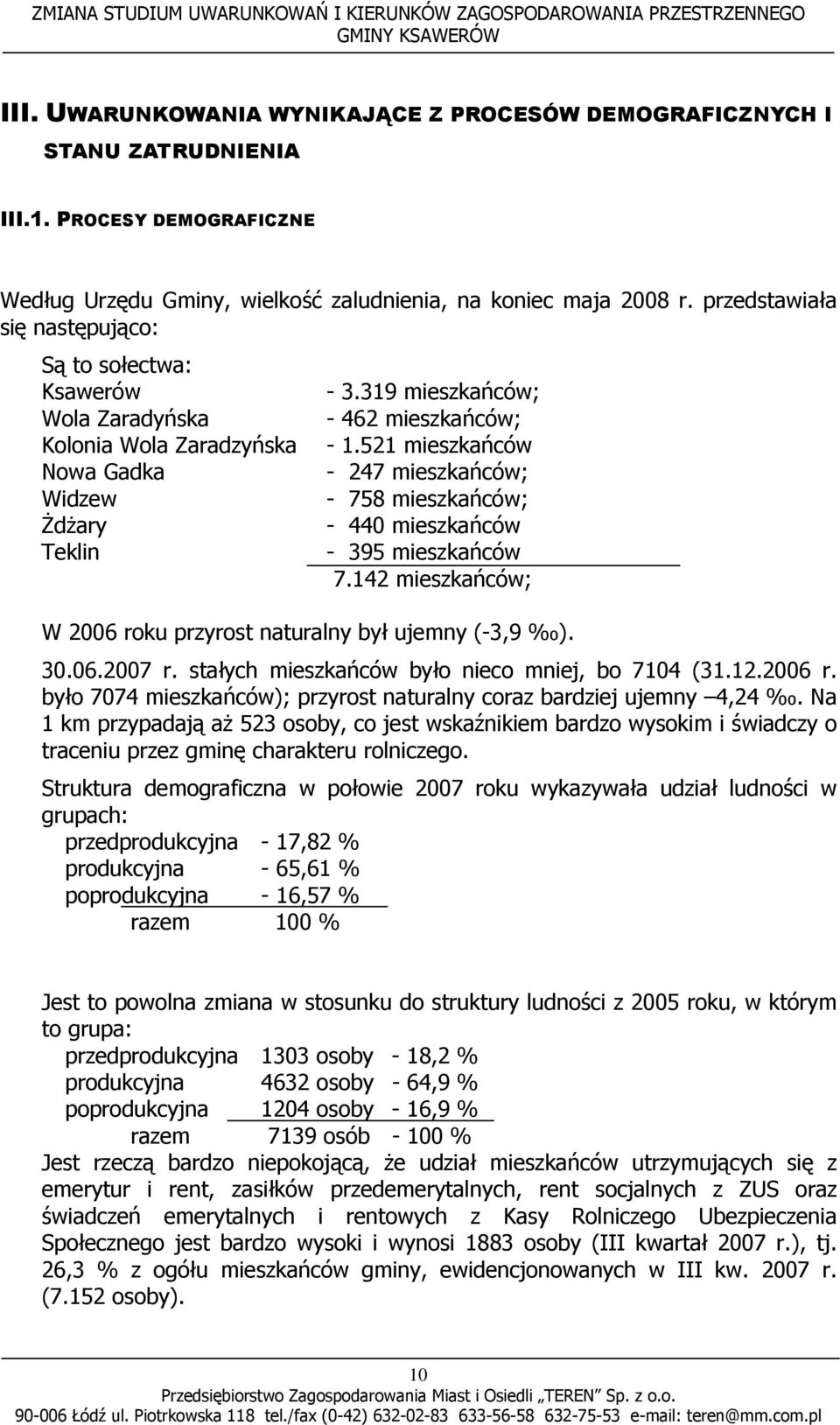 521 mieszkańców Nowa Gadka - 247 mieszkańców; Widzew - 758 mieszkańców; Żdżary Teklin - 440 mieszkańców - 395 mieszkańców 7.142 mieszkańców; W 2006 roku przyrost naturalny był ujemny (-3,9 ). 30.06.2007 r.