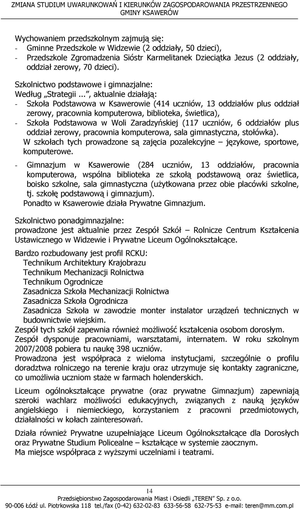 .., aktualnie działają: - Szkoła Podstawowa w Ksawerowie (414 uczniów, 13 oddziałów plus oddział zerowy, pracownia komputerowa, biblioteka, świetlica), - Szkoła Podstawowa w Woli Zaradzyńskiej (117
