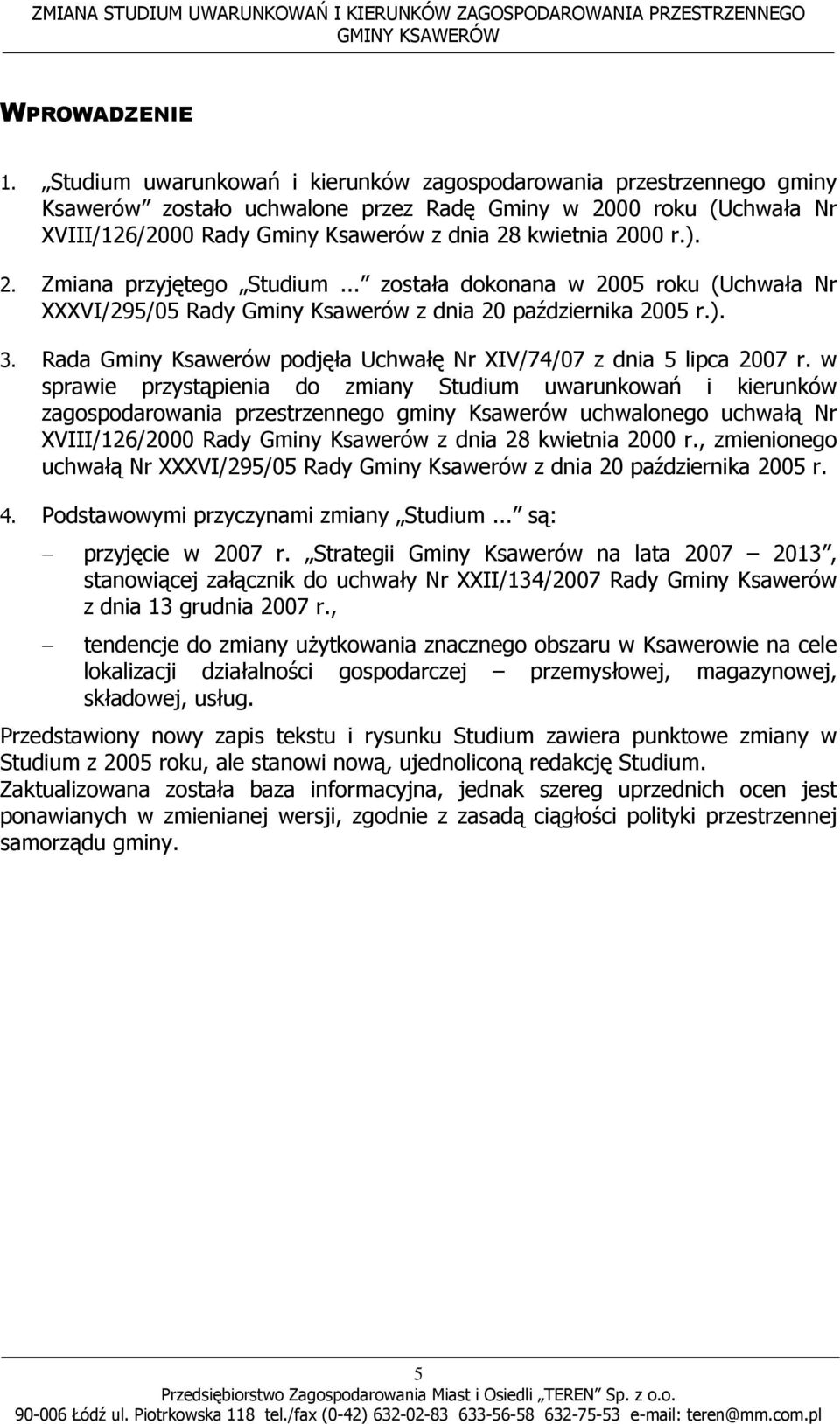 ). 2. Zmiana przyjętego Studium... została dokonana w 2005 roku (Uchwała Nr XXXVI/295/05 Rady Gminy Ksawerów z dnia 20 października 2005 r.). 3.