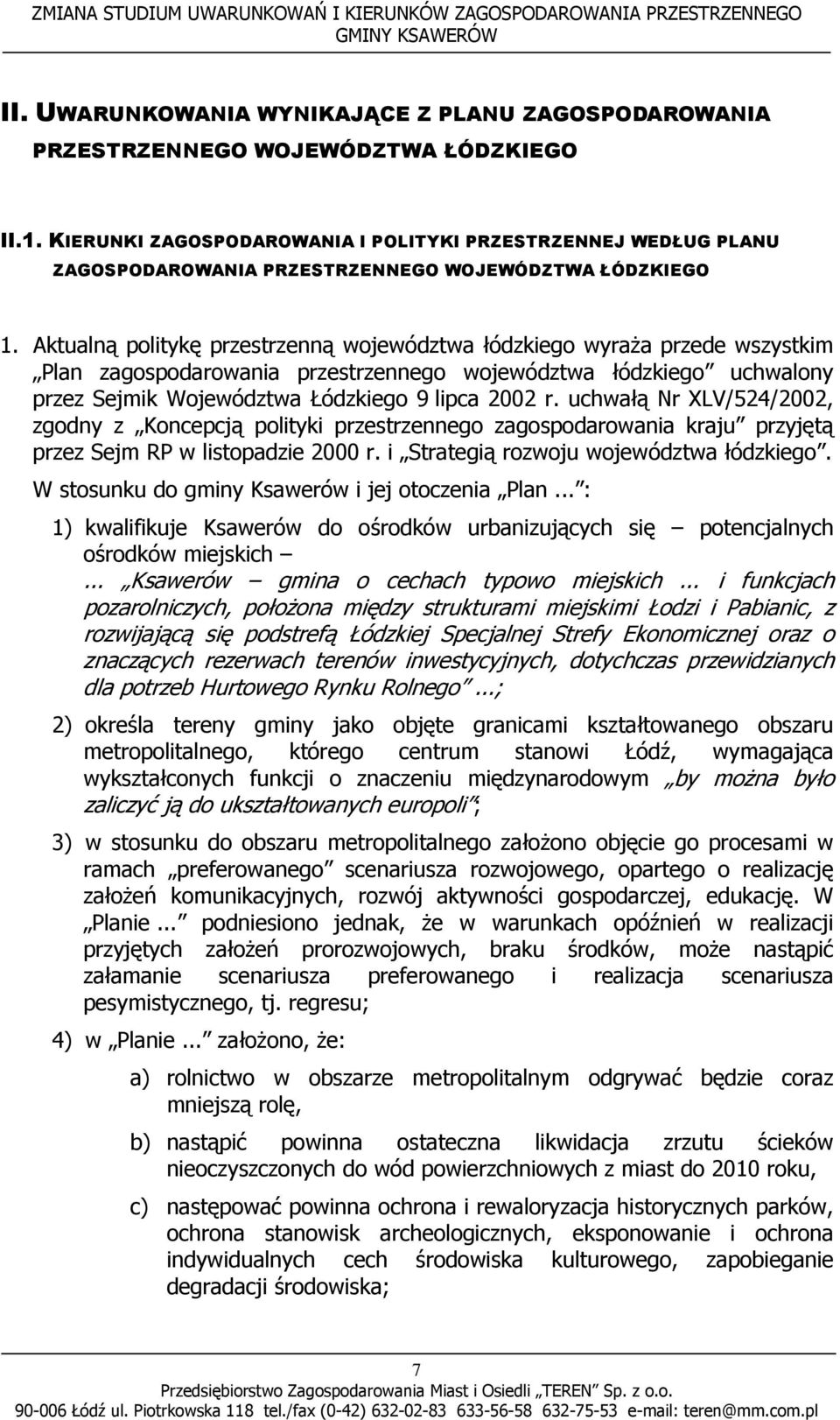 Aktualną politykę przestrzenną województwa łódzkiego wyraża przede wszystkim Plan zagospodarowania przestrzennego województwa łódzkiego uchwalony przez Sejmik Województwa Łódzkiego 9 lipca 2002 r.
