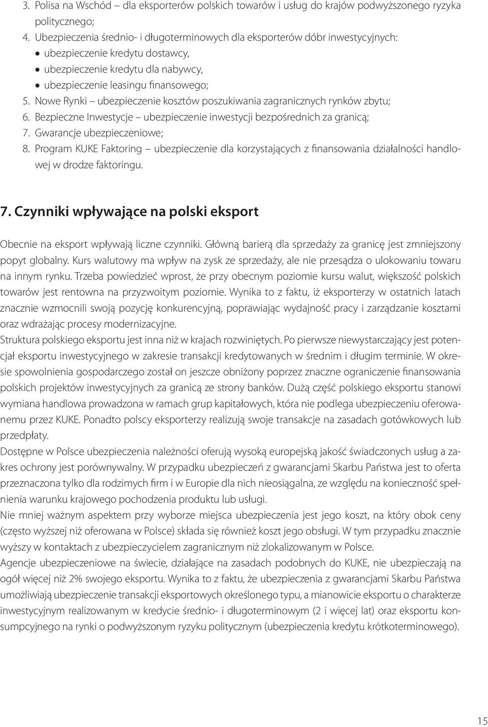 Nowe Rynki ubezpieczenie kosztów poszukiwania zagranicznych rynków zbytu; 6. Bezpieczne Inwestycje ubezpieczenie inwestycji bezpośrednich za granicą; 7. Gwarancje ubezpieczeniowe; 8.