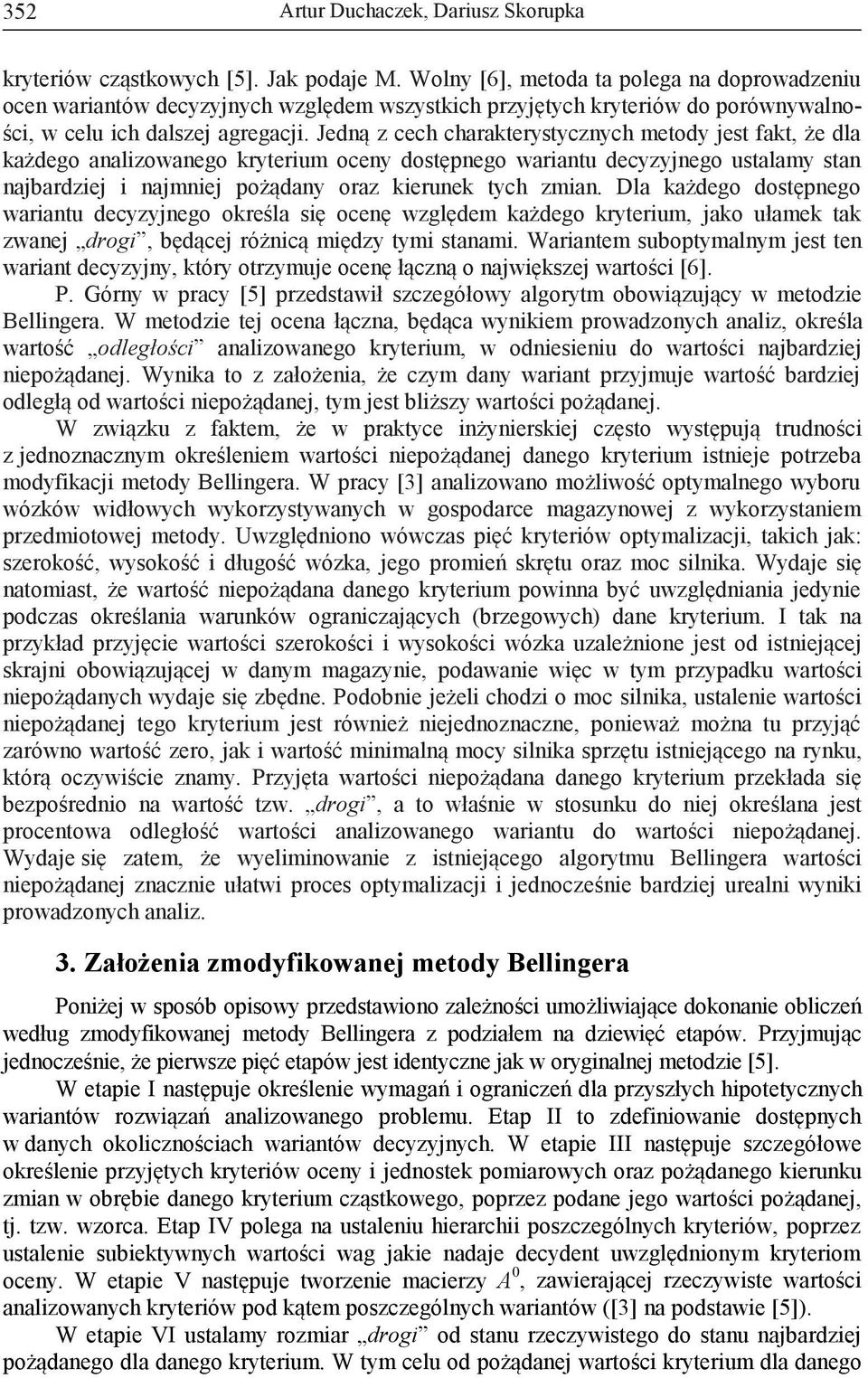 Jedną z cech charakterystycznych metody jest fakt, że dla każdego analizowanego kryterium oceny dostępnego wariantu decyzyjnego ustalamy stan najbardziej i najmniej pożądany oraz kierunek tych zmian.