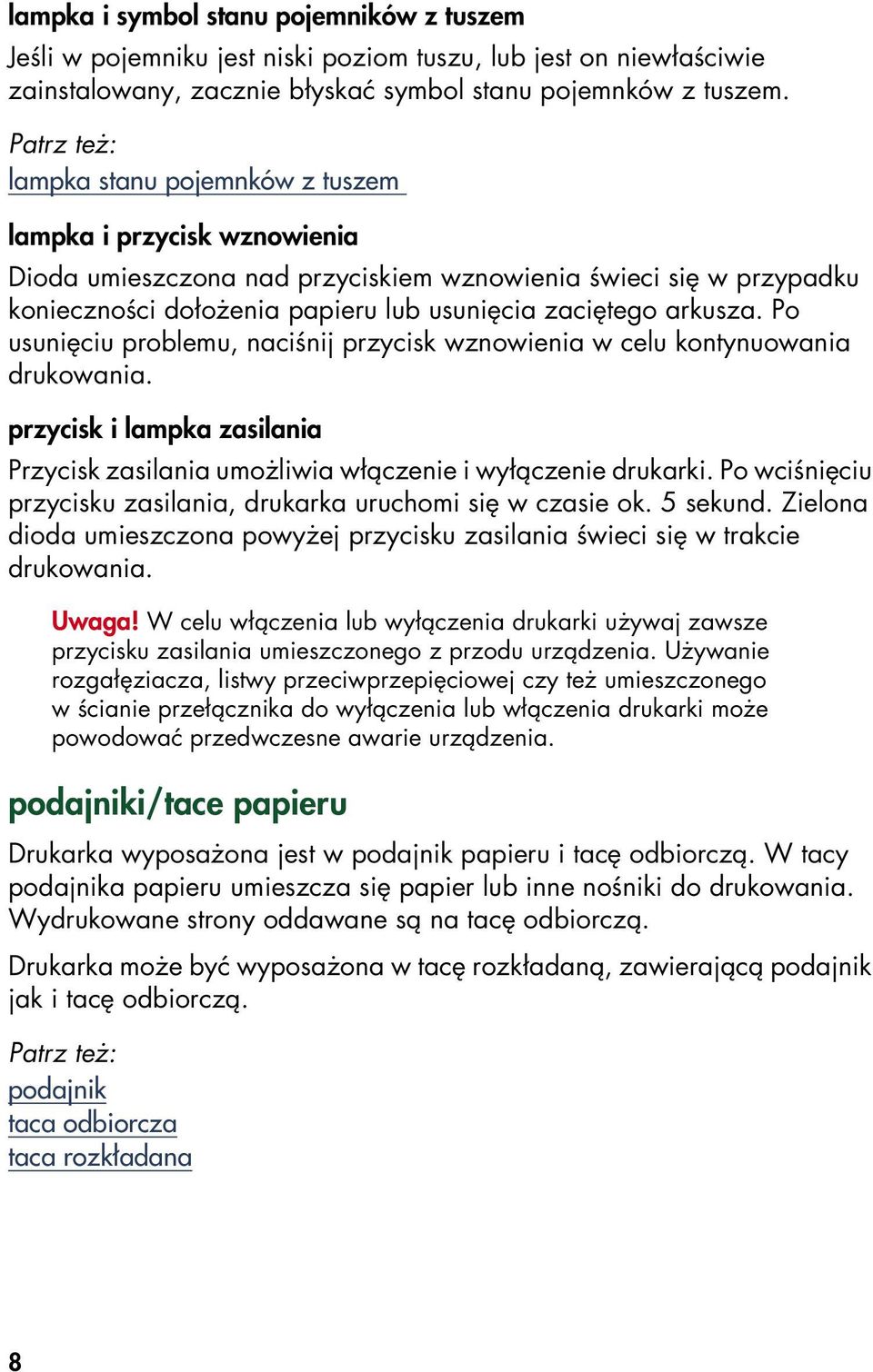 arkusza. Po usunięciu problemu, naciśnij przycisk wznowienia w celu kontynuowania drukowania. przycisk i lampka zasilania Przycisk zasilania umożliwia włączenie i wyłączenie drukarki.