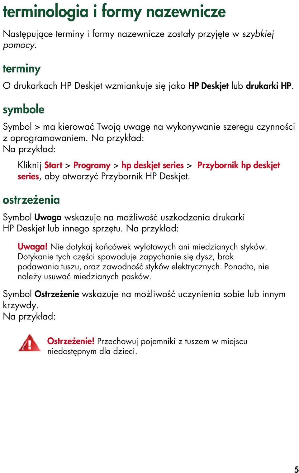 Na przykład: Na przykład: Kliknij Start > Programy > hp deskjet series > Przybornik hp deskjet series, aby otworzyć Przybornik HP Deskjet.