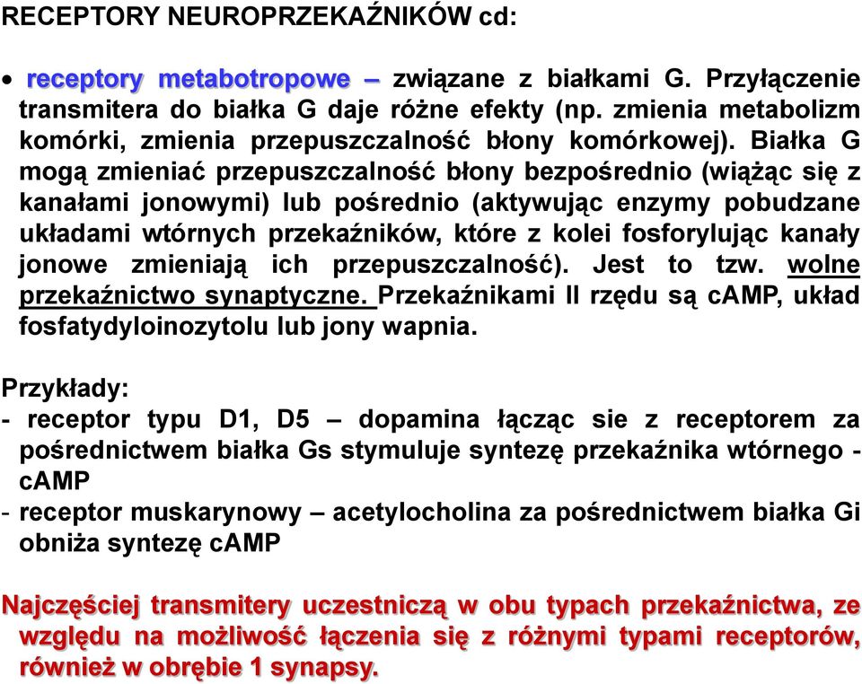 Białka G mogą zmieniać przepuszczalność błony bezpośrednio (wiążąc się z kanałami jonowymi) lub pośrednio (aktywując enzymy pobudzane układami wtórnych przekaźników, które z kolei fosforylując kanały