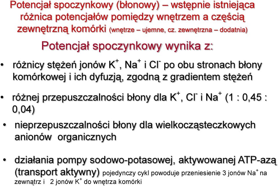 gradientem stężeń różnej przepuszczalności błony dla K +, Cl - i Na + (1 : 0,45 : 0,04) nieprzepuszczalności błony dla wielkocząsteczkowych anionów