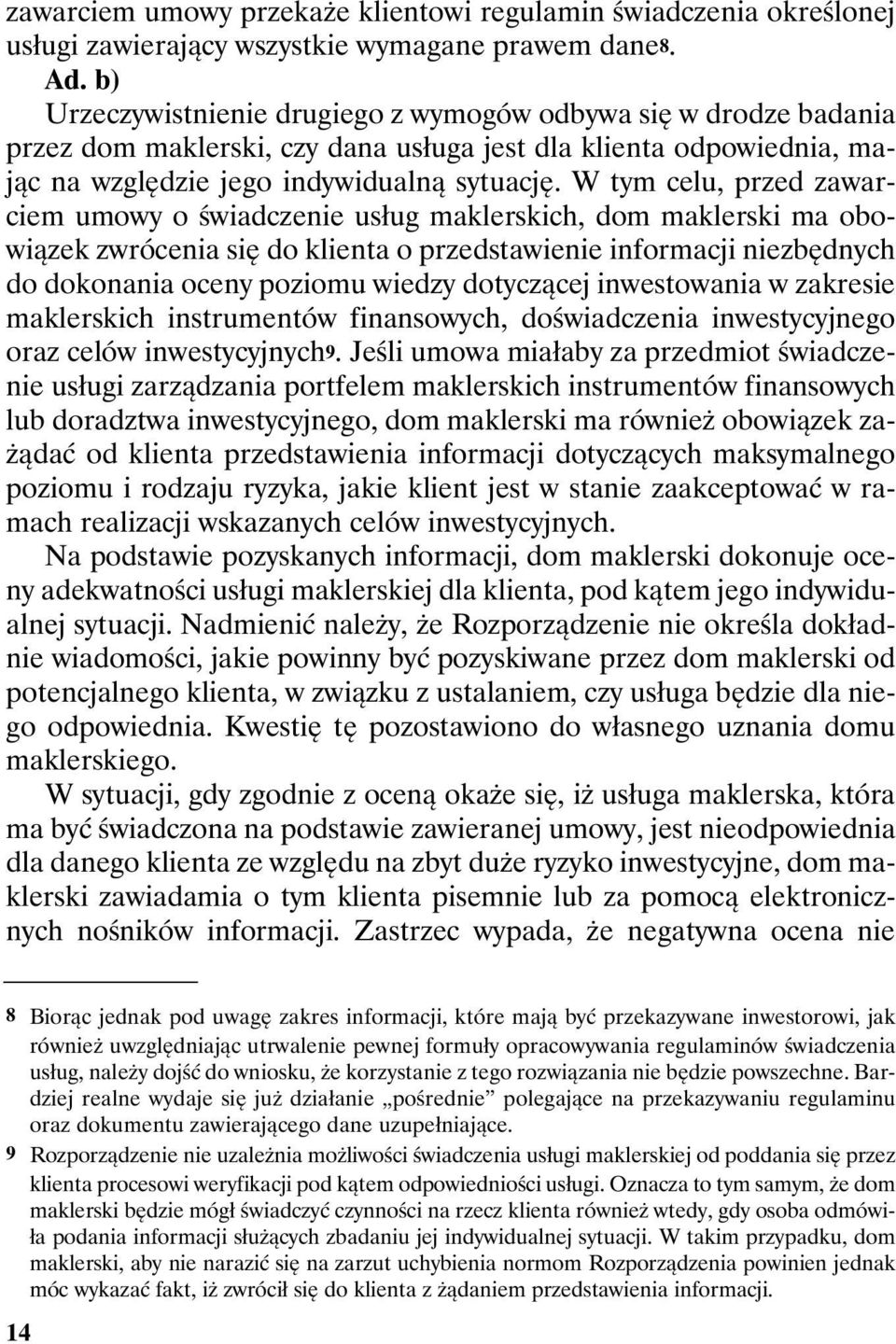 W tym celu, przed zawarciem umowy o świadczenie usług maklerskich, dom maklerski ma obowiązek zwrócenia się do klienta o przedstawienie informacji niezbędnych do dokonania oceny poziomu wiedzy