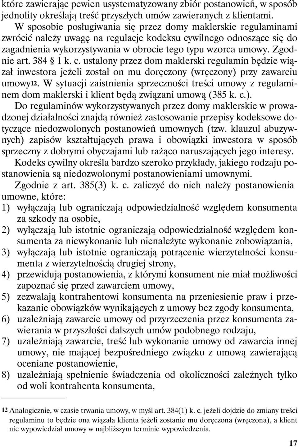 Zgodnie art. 384 1 k. c. ustalony przez dom maklerski regulamin będzie wiązał inwestora jeżeli został on mu doręczony (wręczony) przy zawarciu umowy12.