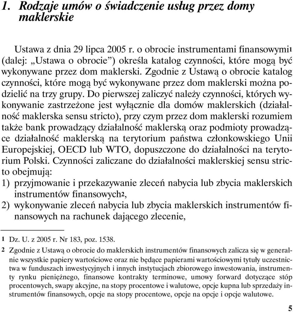 Zgodnie z Ustawą o obrocie katalog czynności, które mogą być wykonywane przez dom maklerski można podzielić na trzy grupy.