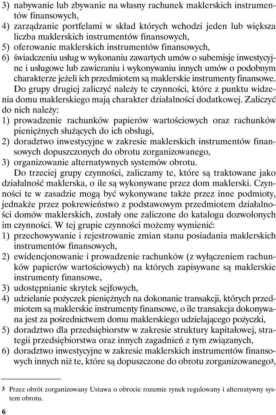 jeżeli ich przedmiotem są maklerskie instrumenty finansowe. Do grupy drugiej zaliczyć należy te czynności, które z punktu widzenia domu maklerskiego mają charakter działalności dodatkowej.