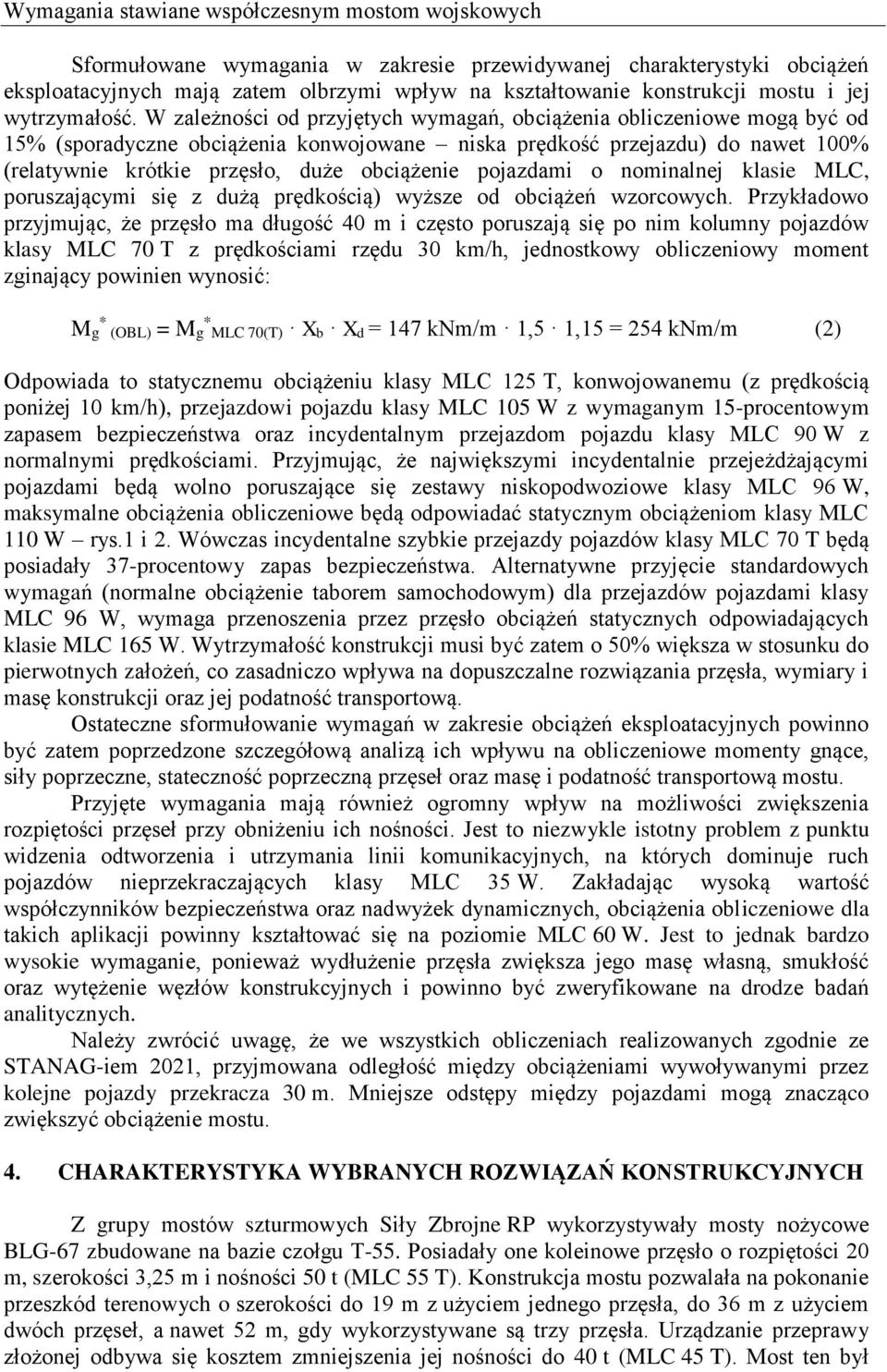 W zależności od przyjętych wymagań, obciążenia obliczeniowe mogą być od 15% (sporadyczne obciążenia konwojowane niska prędkość przejazdu) do nawet 100% (relatywnie krótkie przęsło, duże obciążenie