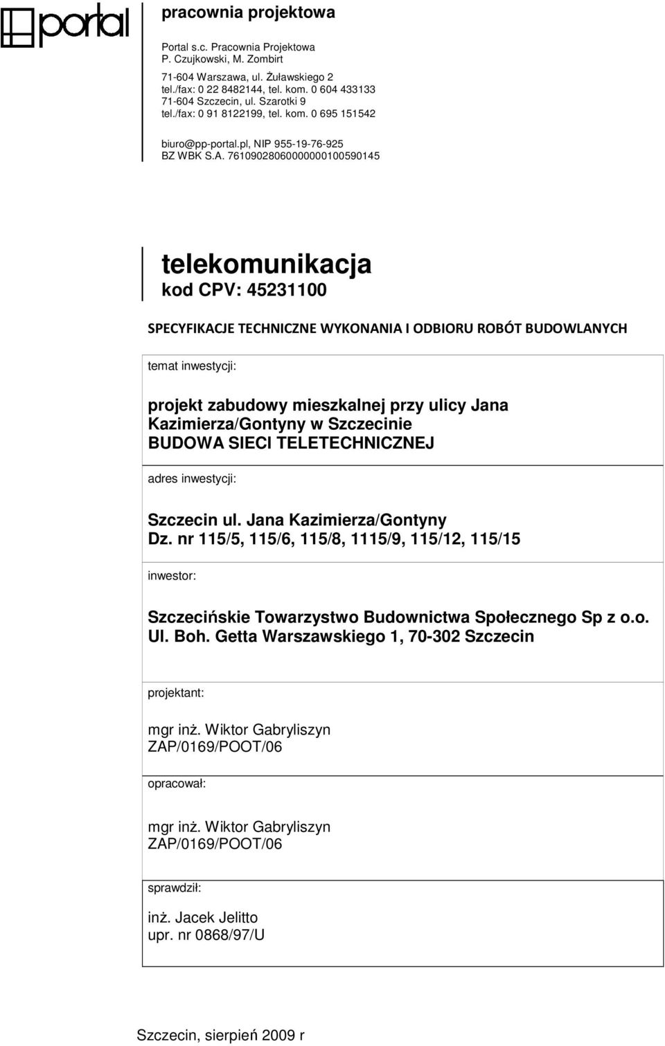 76109028060000000100590145 telekomunikacja kod CPV: 45231100 SPECYFIKACJE TECHNICZNE WYKONANIA I ODBIORU ROBÓT BUDOWLANYCH temat inwestycji: projekt zabudowy mieszkalnej przy ulicy Jana