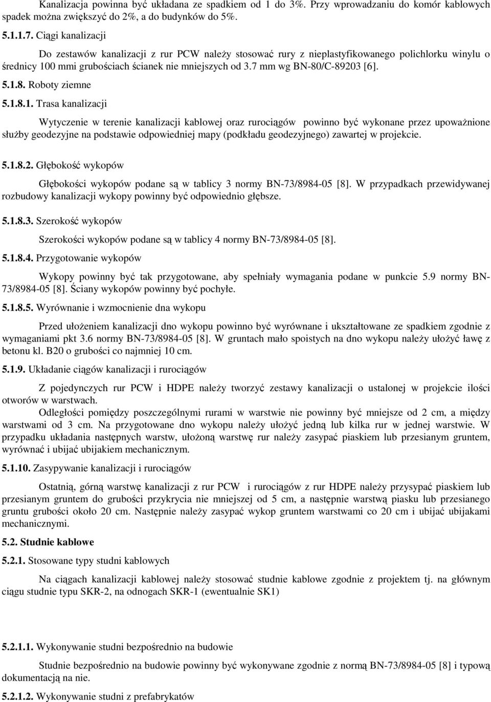 5.1.8. Roboty ziemne 5.1.8.1. Trasa kanalizacji Wytyczenie w terenie kanalizacji kablowej oraz rurociągów powinno być wykonane przez upowaŝnione słuŝby geodezyjne na podstawie odpowiedniej mapy