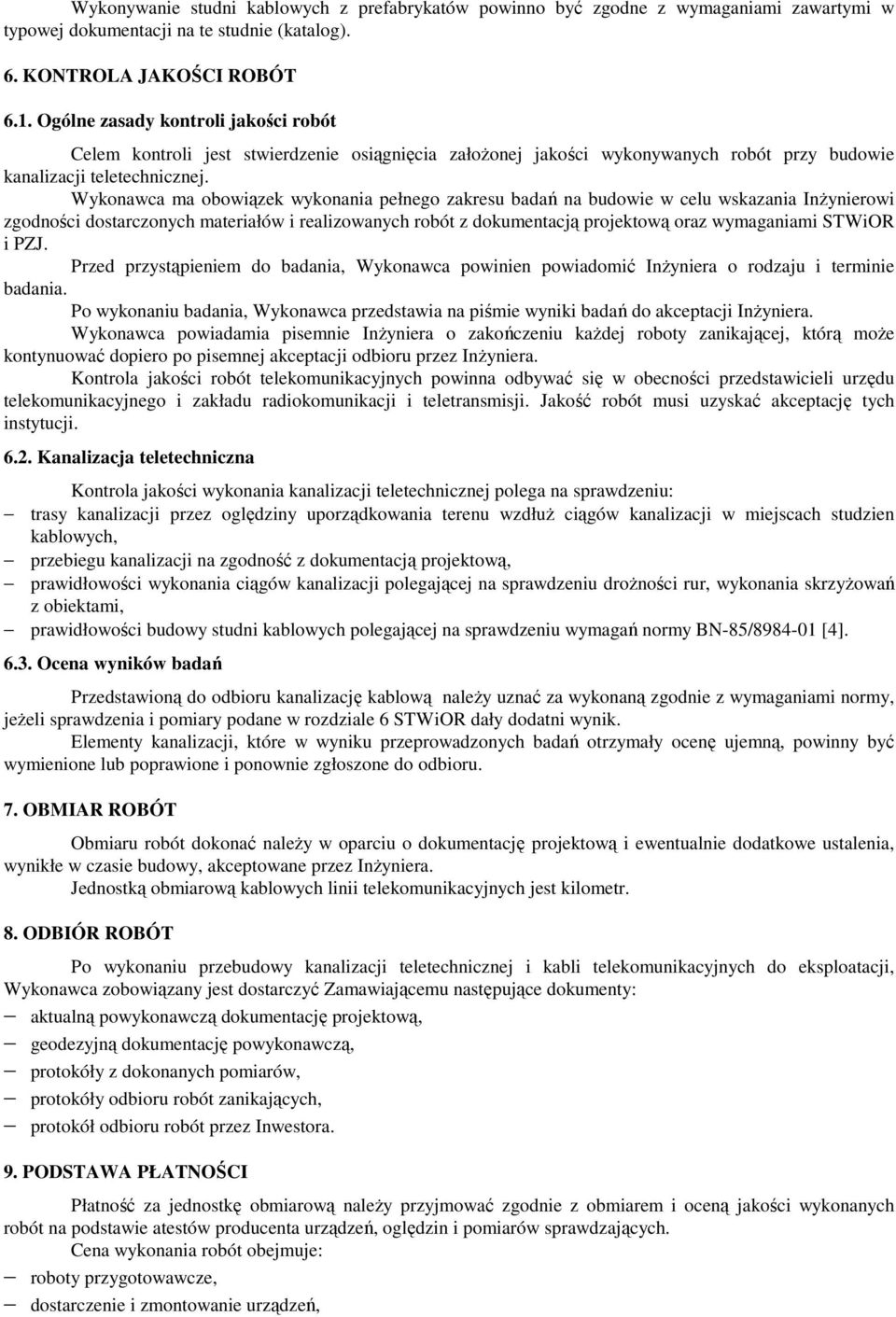 Wykonawca ma obowiązek wykonania pełnego zakresu badań na budowie w celu wskazania InŜynierowi zgodności dostarczonych materiałów i realizowanych robót z dokumentacją projektową oraz wymaganiami