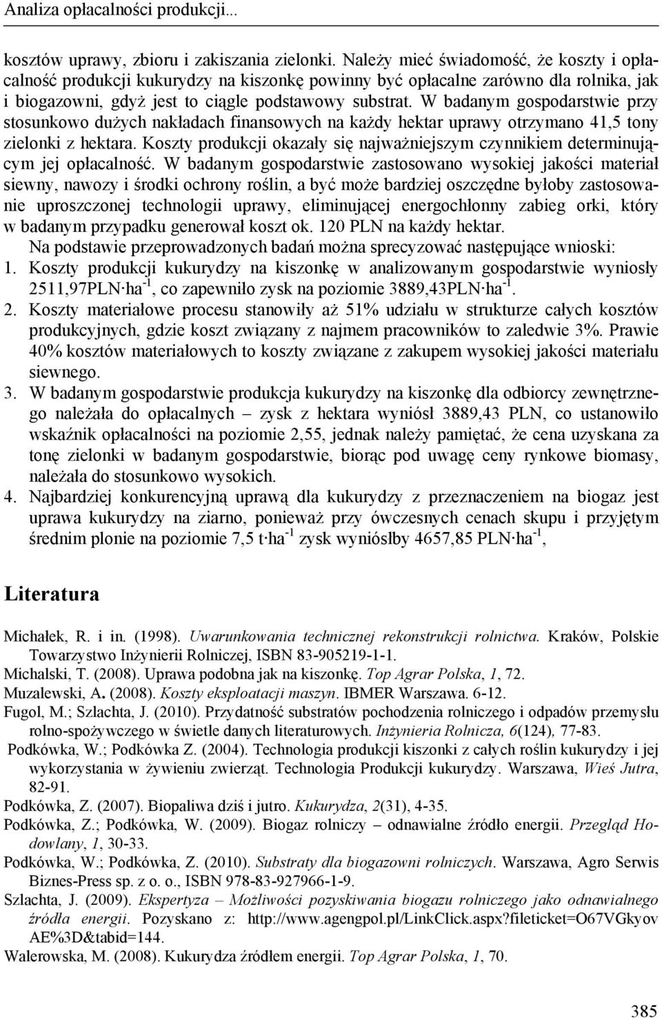 W badanym gospodarstwie przy stosunkowo dużych nakładach finansowych na każdy hektar uprawy otrzymano 41,5 tony zielonki z hektara.