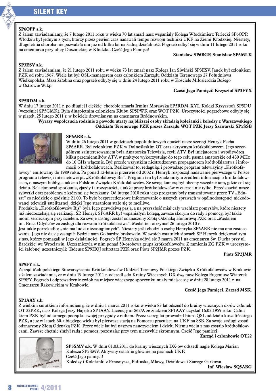 Pogrzeb odbył się w dniu 11 lutego 2011 roku na cmentarzu przy ulicy Dusznickiej w Kłodzku. Cześć Jego Pamięci! Stanisław SP6BGF, Stanisław SP6MLK SP3ESV s.k. Z żalem zawiadamiam, że 21 lutego 2011 roku w wieku 73 lat zmarł nasz Kolega Jan Siwiński SP3ESV.