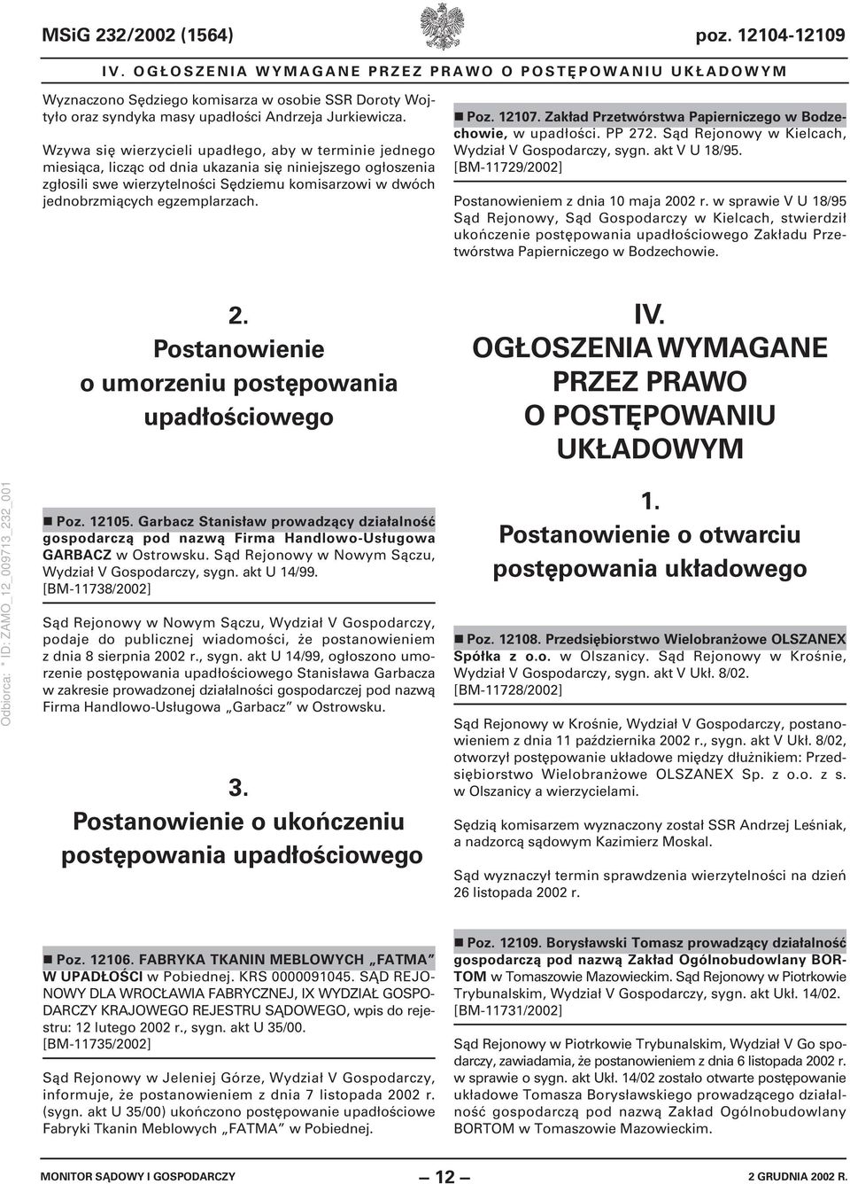 Wzywa się wierzycieli upadłego, aby w terminie jednego miesiąca, licząc od dnia ukazania się niniejszego ogłoszenia zgłosili swe wierzytelności Sędziemu komisarzowi w dwóch jednobrzmiących