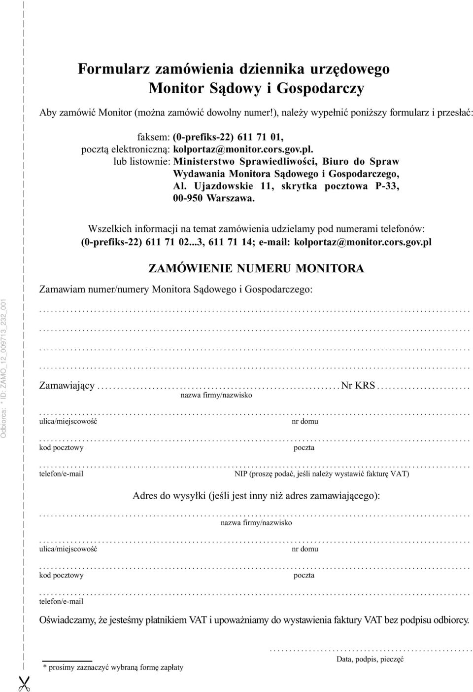 lub listownie: Ministerstwo Sprawiedliwości, Biuro do Spraw Wydawania Monitora Sądowego i Gospodarczego, Al. Ujazdowskie 11, skrytka pocztowa P-33, 00-950 Warszawa.