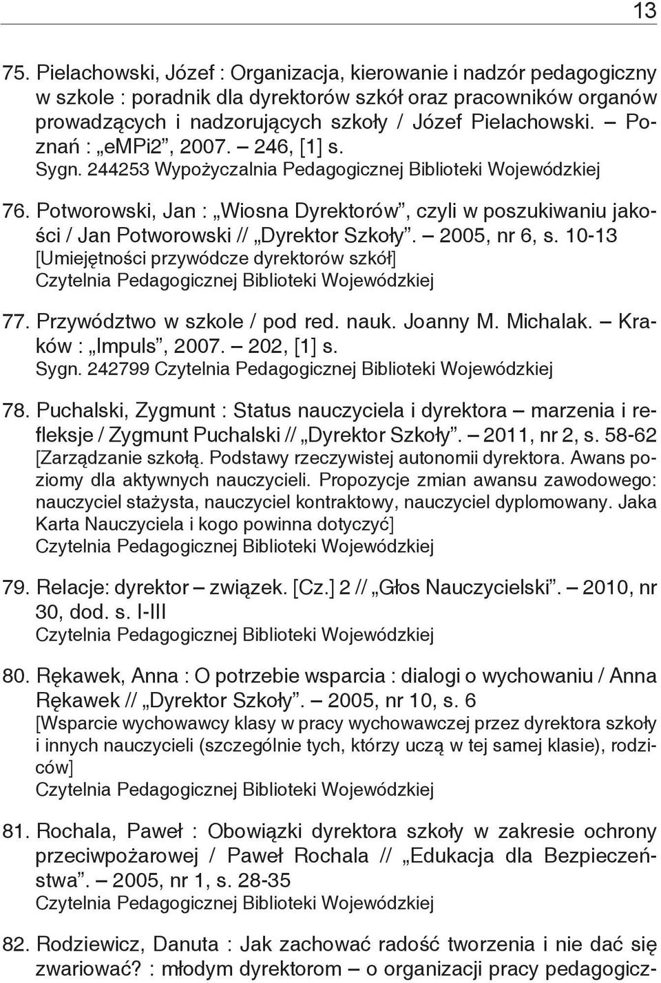 Potworowski, Jan : Wiosna Dyrektorów, czyli w poszukiwaniu jakości / Jan Potworowski // Dyrektor Szkoły. 2005, nr 6, s. 10-13 [Umiejętności przywódcze dyrektorów szkół] 77.