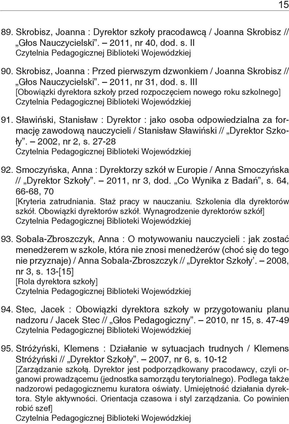 Sławiński, Stanisław : Dyrektor : jako osoba odpowiedzialna za formację zawodową nauczycieli / Stanisław Sławiński // Dyrektor Szkoły. 2002, nr 2, s. 27-28 92.