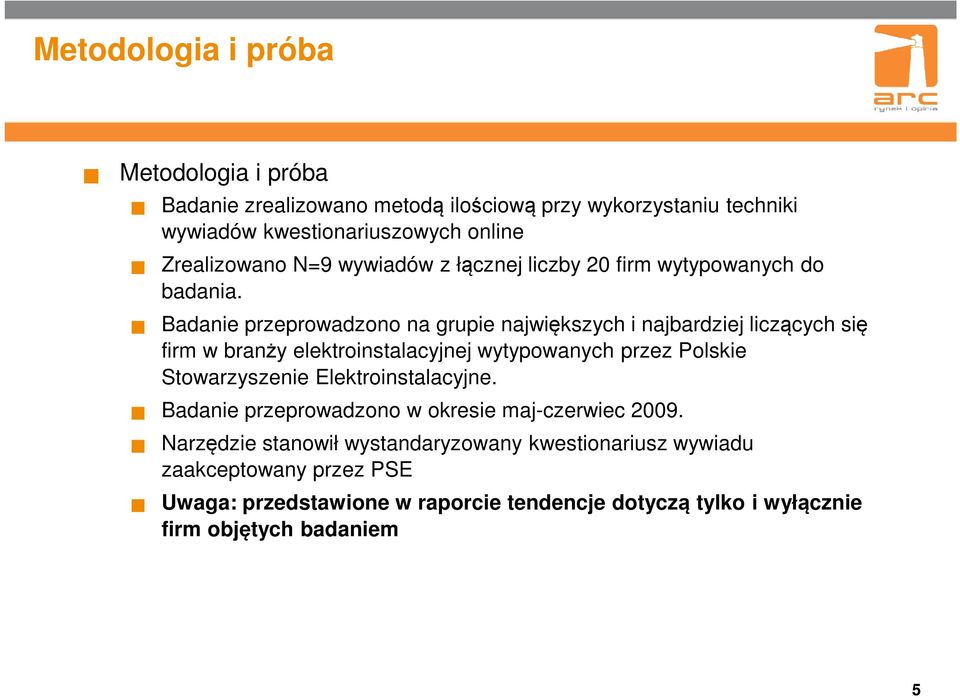 Badanie przeprowadzono na grupie największych i najbardziej liczących się firm w branży elektroinstalacyjnej wytypowanych przez Polskie Stowarzyszenie