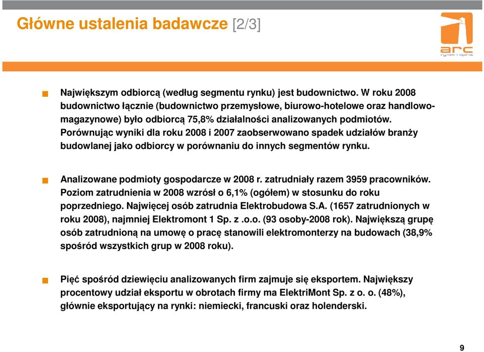 Porównując wyniki dla roku 28 i 27 zaobserwowano spadek udziałów branży budowlanej jako odbiorcy w porównaniu do innych segmentów rynku. Analizowane podmioty gospodarcze w 28 r.