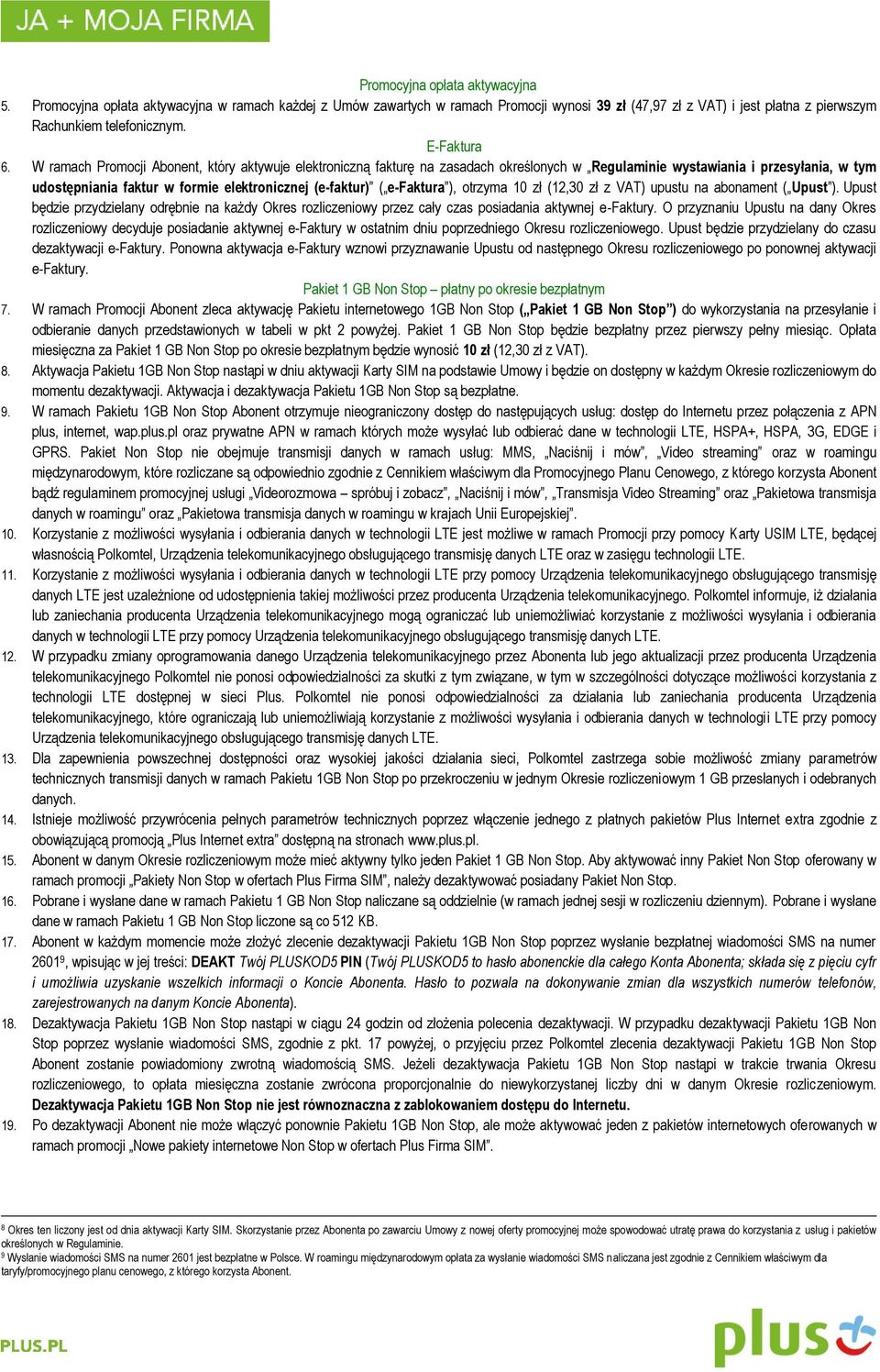 W ramach Promocji Abonent, który aktywuje elektroniczną fakturę na zasadach określonych w Regulaminie wystawiania i przesyłania, w tym udostępniania faktur w formie elektronicznej (e-faktur) (