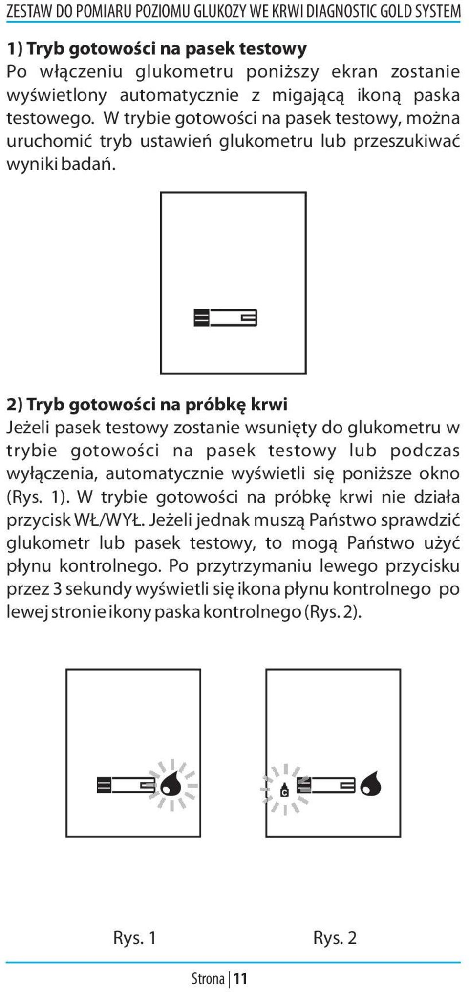 2) Tryb gotowości na próbkę krwi Jeżeli pasek testowy zostanie wsunięty do glukometru w trybie gotowości na pasek testowy lub podczas wyłączenia, automatycznie wyświetli się poniższe okno (Rys.