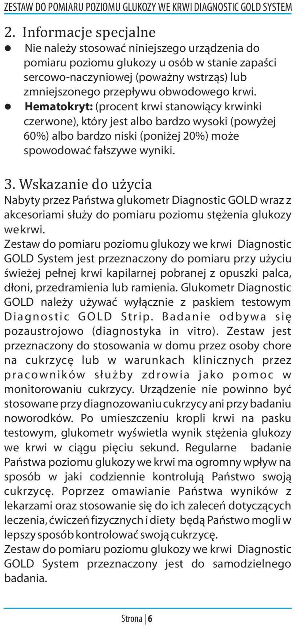 Wskazanie do użycia Nabyty przez Państwa glukometr Diagnostic GOLD wraz z akcesoriami służy do pomiaru poziomu stężenia glukozy we krwi.