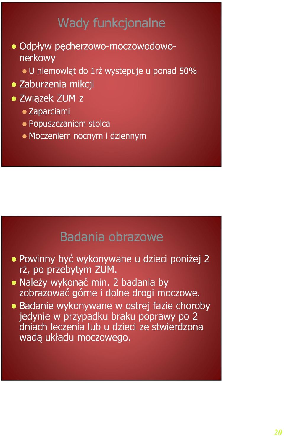 dzieci poniżej 2 rż, po przebytym ZUM. Należy wykonać min. 2 badania by zobrazować górne i dolne drogi moczowe.