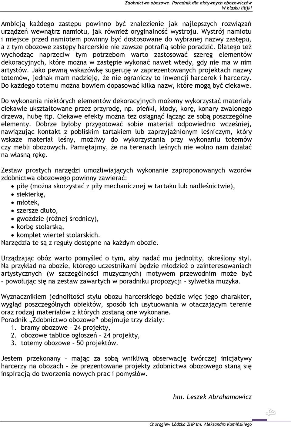 Dlatego też wychodząc naprzeciw tym potrzebom warto zastosować szereg elementów dekoracyjnych, które można w zastępie wykonać nawet wtedy, gdy nie ma w nim artystów.