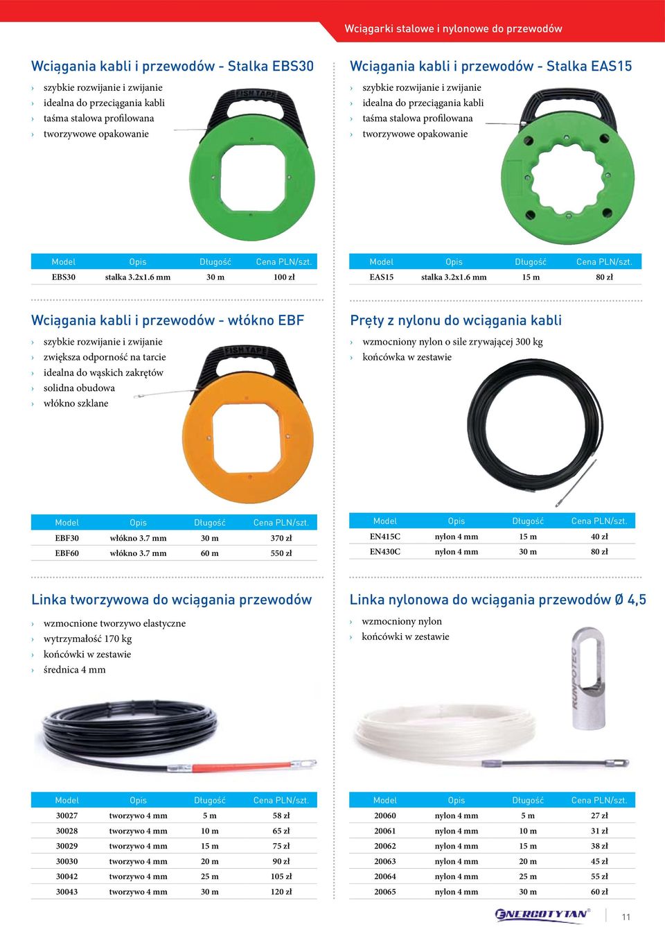 2x1.6 mm 30 m 100 zł Model Opis Długość Cena PLN/szt. EAS15 stalka 3.2x1.6 mm 15 m 80 zł Wciągania kabli i przewodów - włókno EBF szybkie rozwijanie i zwijanie zwiększa odporność na tarcie idealna do