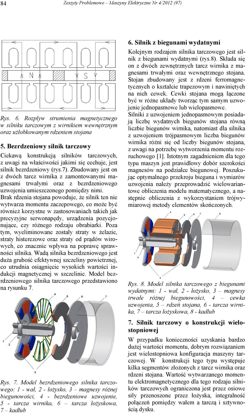 Zbudowany jest on z dwóch tarcz wirnika z zamontowanymi magnesami trwałymi oraz z bezrdzeniowego uzwojenia umieszczonego pomiędzy nimi.