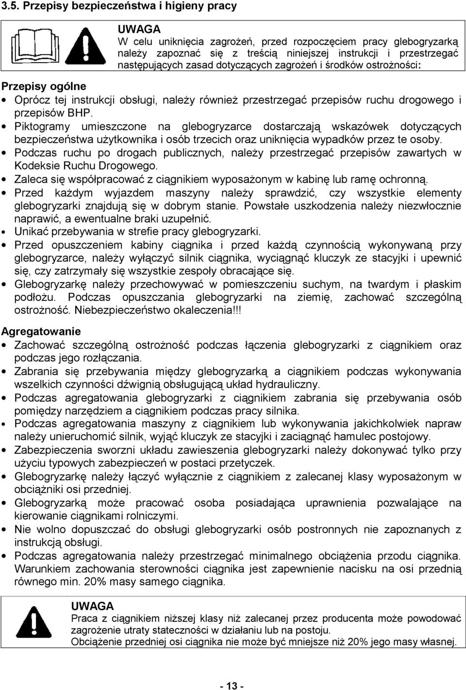 Piktogramy umieszczone na glebogryzarce dostarczają wskazówek dotyczących bezpieczeństwa użytkownika i osób trzecich oraz uniknięcia wypadków przez te osoby.