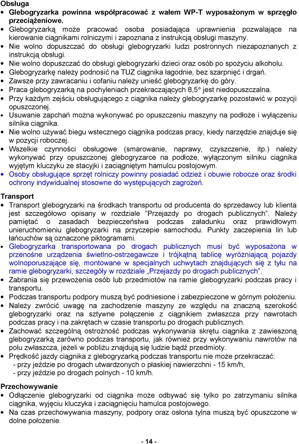 Nie wolno dopuszczać do obsługi glebogryzarki ludzi postronnych niezapoznanych z instrukcją obsługi. Nie wolno dopuszczać do obsługi glebogryzarki dzieci oraz osób po spożyciu alkoholu.