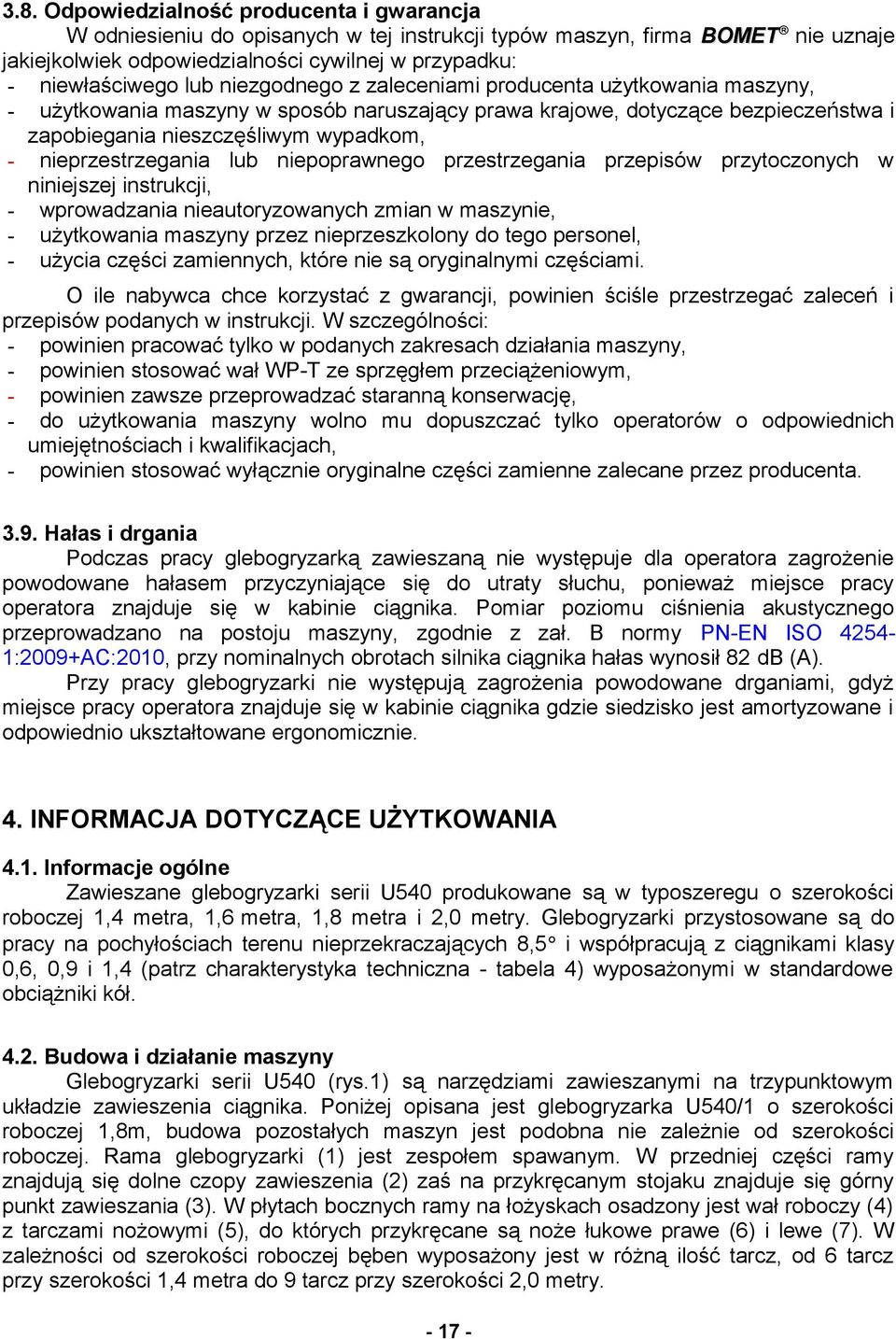 nieprzestrzegania lub niepoprawnego przestrzegania przepisów przytoczonych w niniejszej instrukcji, - wprowadzania nieautoryzowanych zmian w maszynie, - użytkowania maszyny przez nieprzeszkolony do