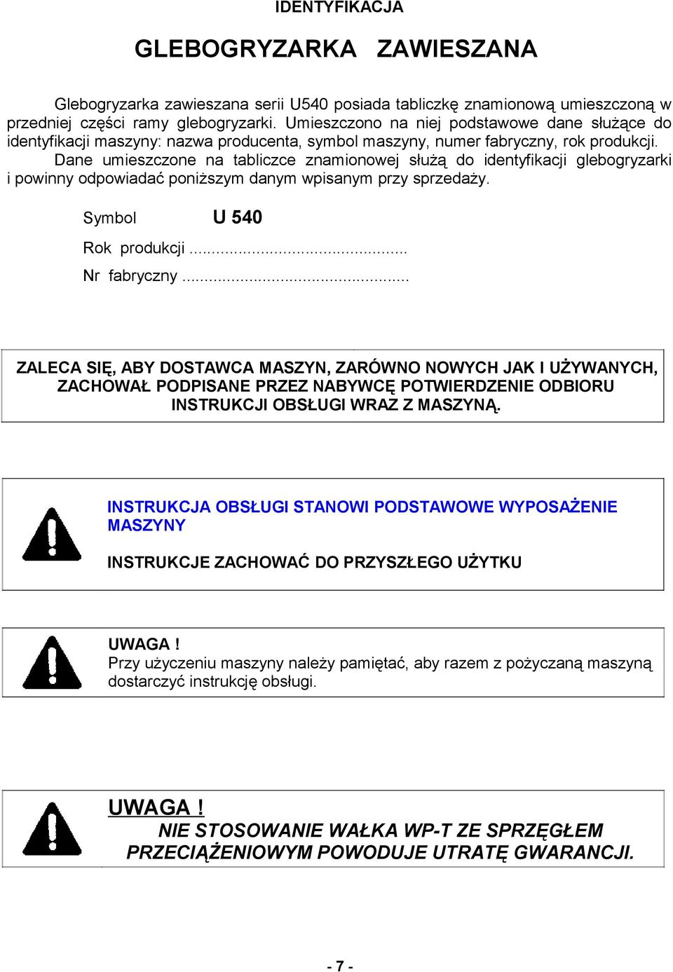 Dane umieszczone na tabliczce znamionowej służą do identyfikacji glebogryzarki i powinny odpowiadać poniższym danym wpisanym przy sprzedaży. Symbol U 540 Rok produkcji... Nr fabryczny.